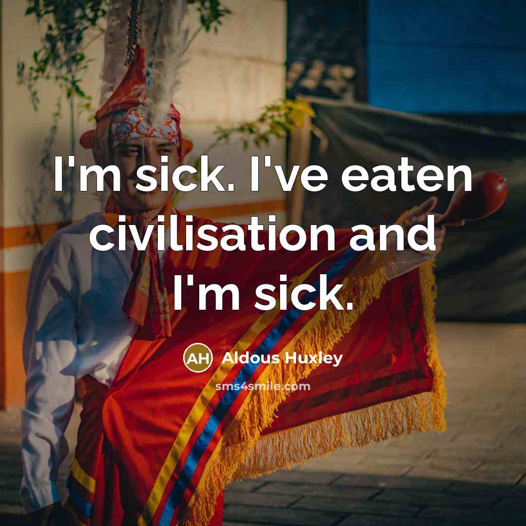 “I'm sick. I've eaten civilisation and I'm sick.…” quote by Aldous Huxley