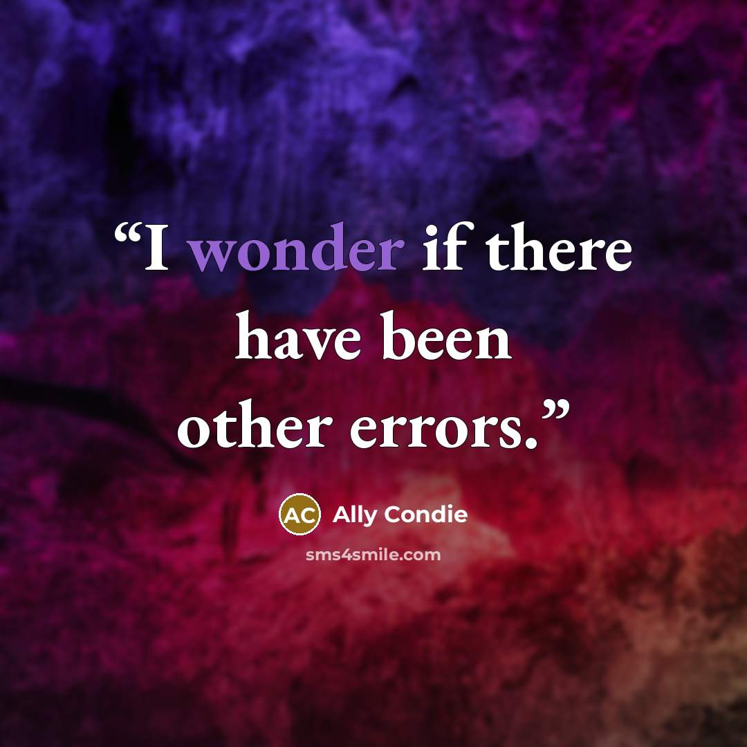 “I wonder if there have been other errors.” quote by Ally Condie