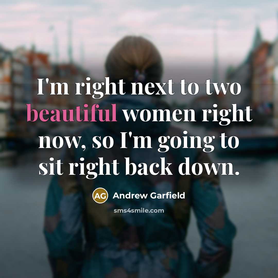 “I'm right next to two beautiful women right now, so…” quote by Andrew Garfield