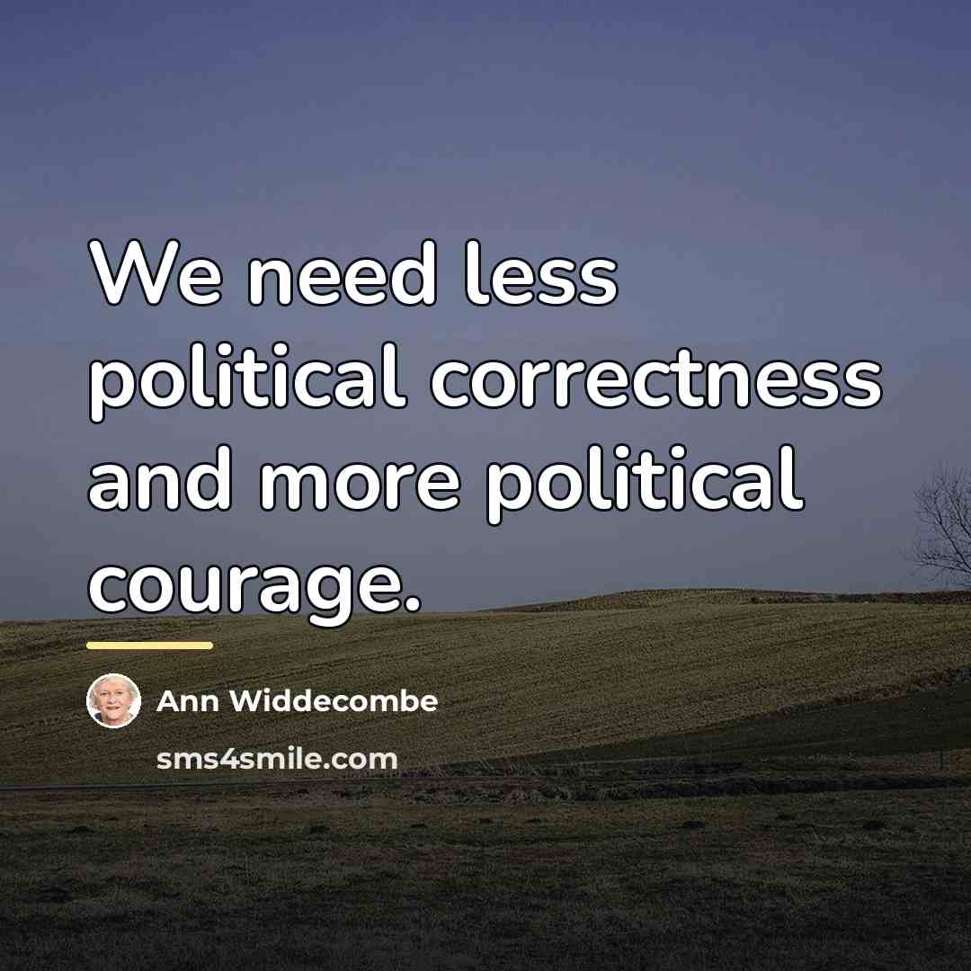 “We need less political correctness and more political courage.…” quote by Ann Widdecombe