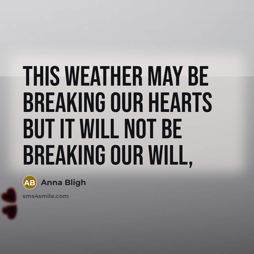 “This weather may be breaking our hearts but it will…” quote by Anna Bligh