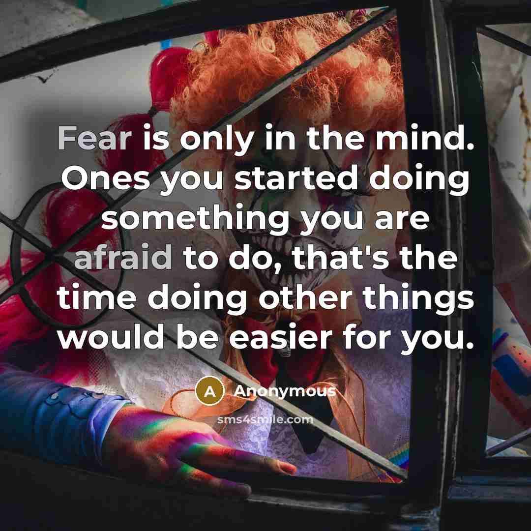 “Fear is only in the mind. Ones you started doing something you are afraid to do, that's the time doing other things would be easier for you.” quote by Anonymous