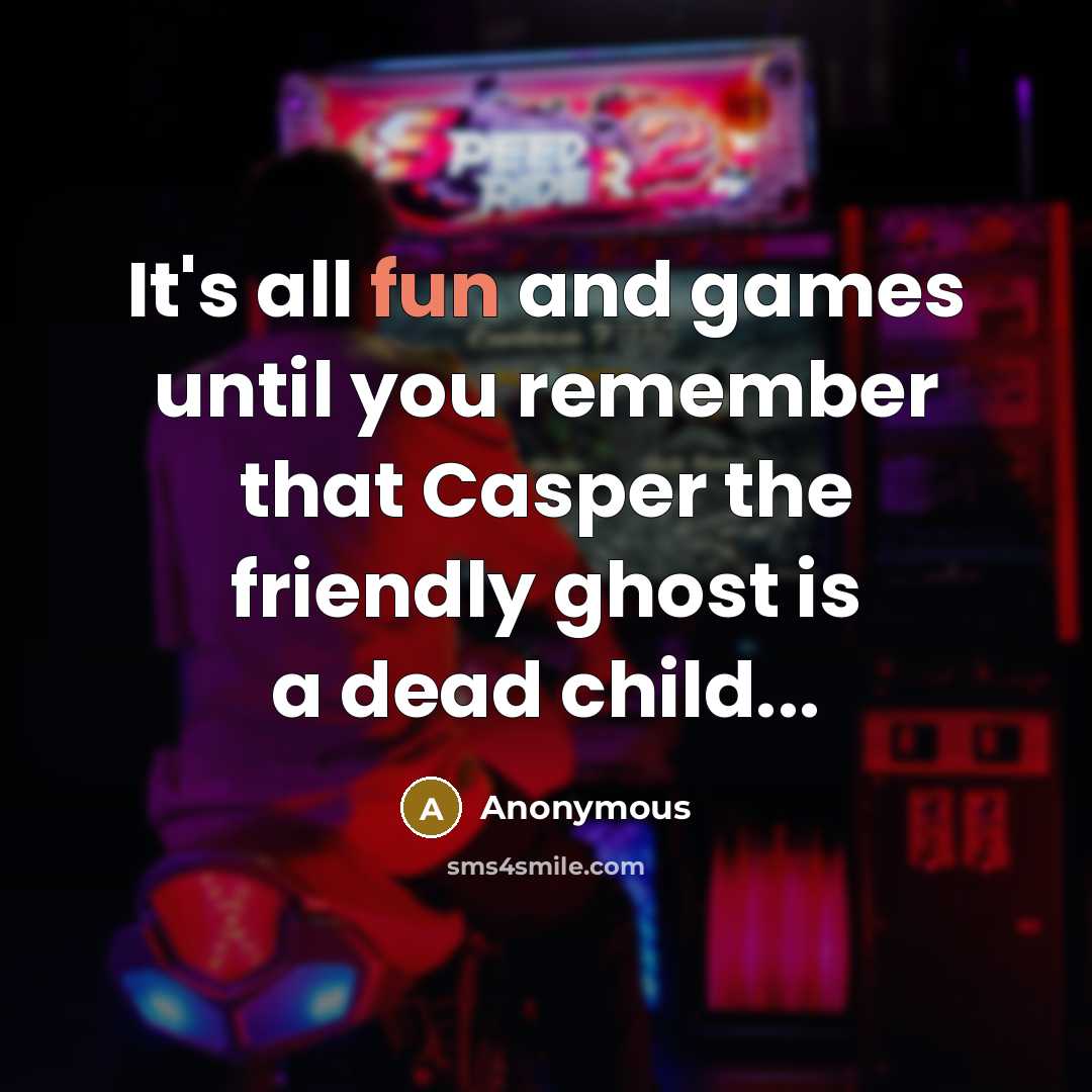 “It's all fun and games until you remember that Casper…” quote by Anonymous