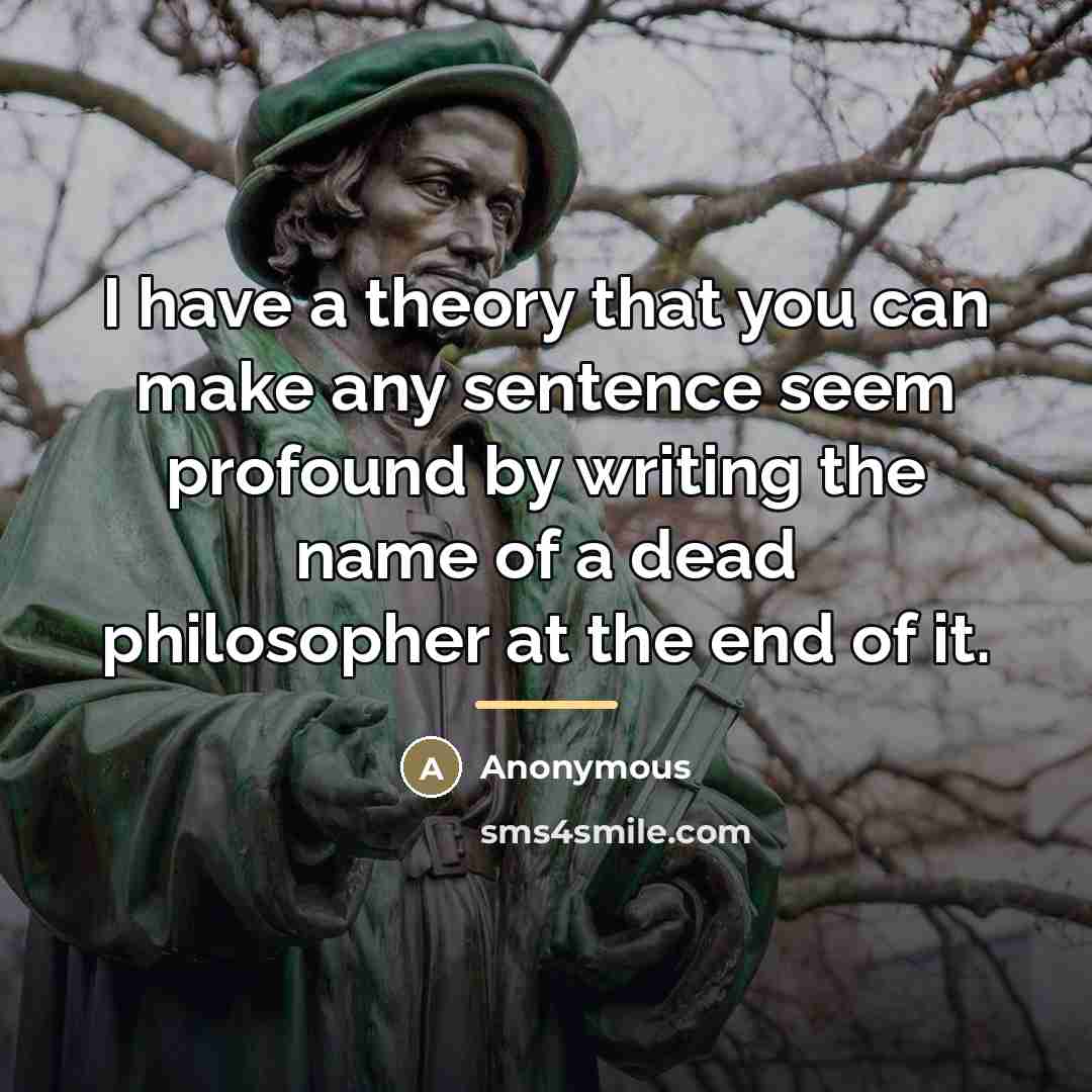 “I have a theory that you can make any sentence…” quote by Anonymous