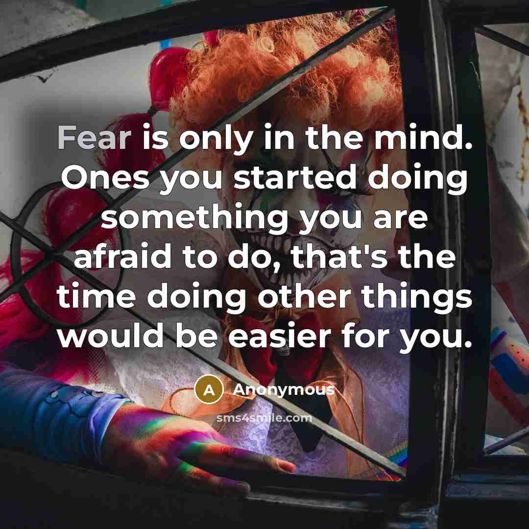 “Fear is only in the mind. Ones you started doing…” quote by Anonymous