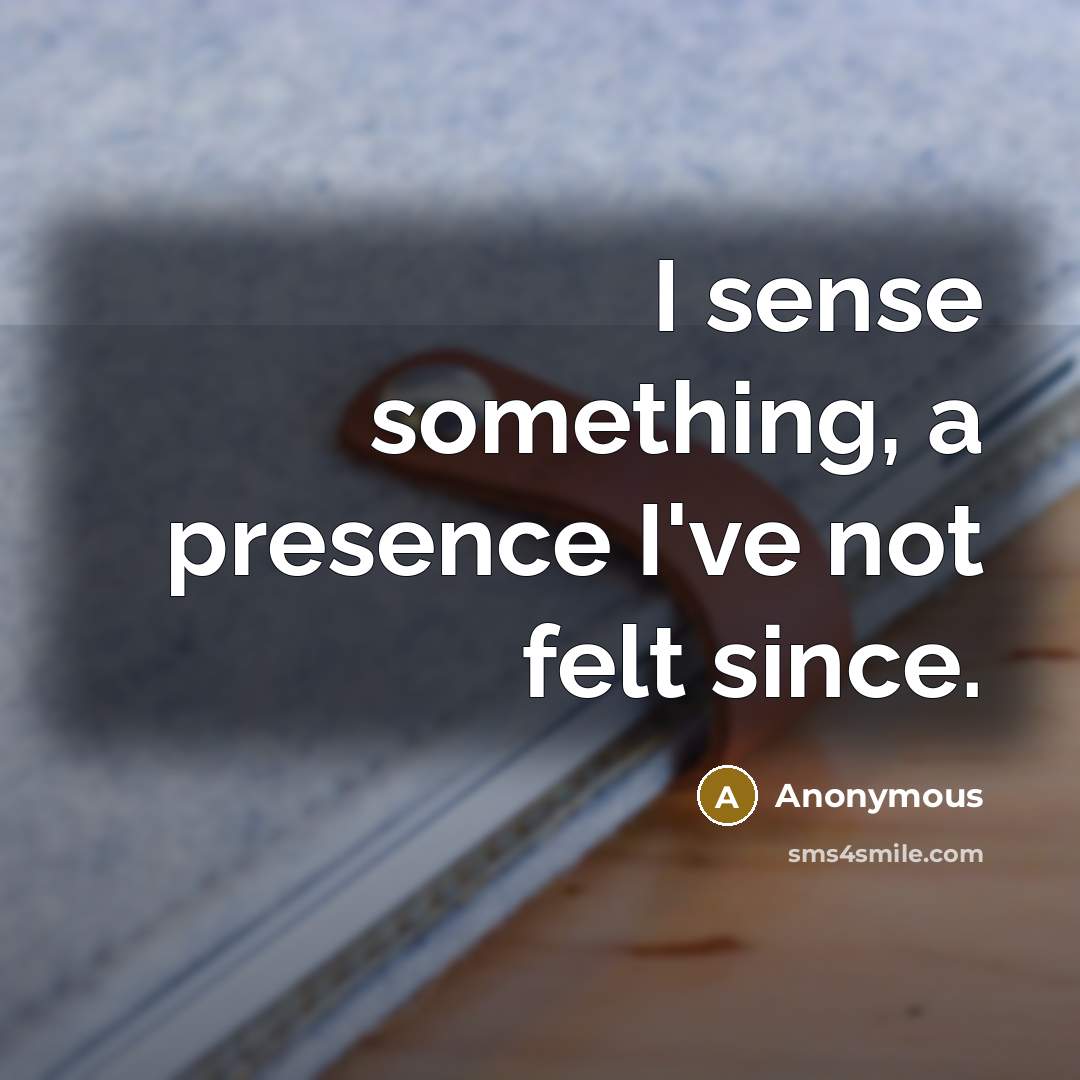 “I sense something, a presence I've not felt since.” quote by Anonymous