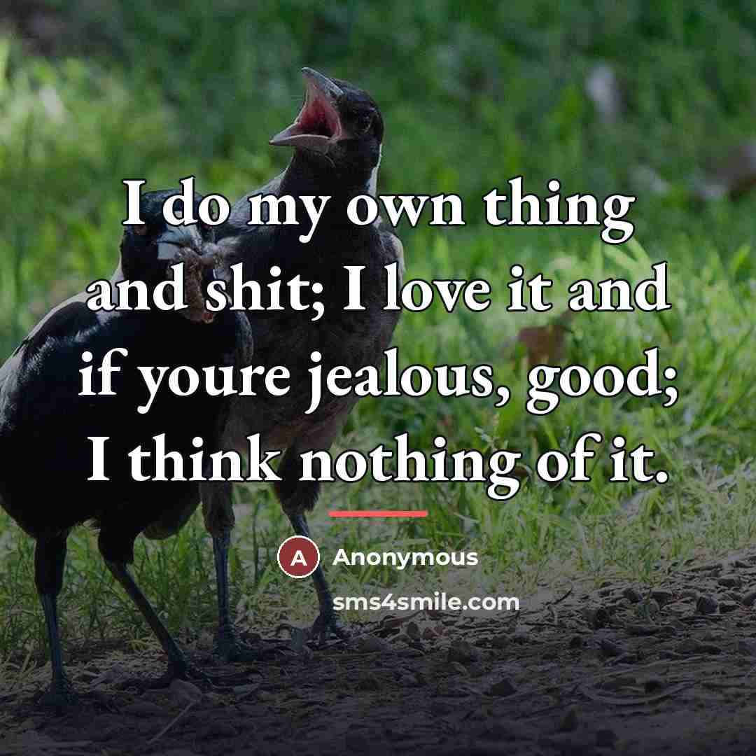 “I do my own thing and shit; I love it…” quote by Anonymous