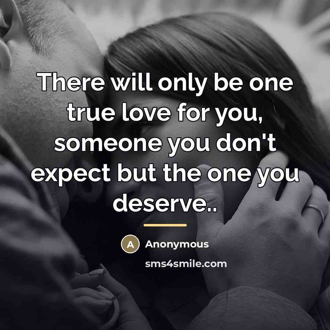 “There will only be one true love for you, someone…” quote by Anonymous