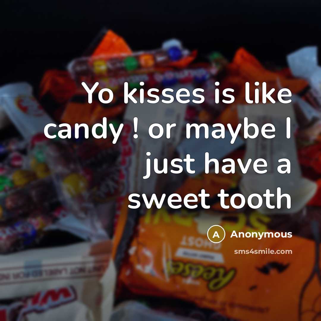 “Yo kisses is like candy ! or maybe I just have a sweet tooth” quote by Anonymous