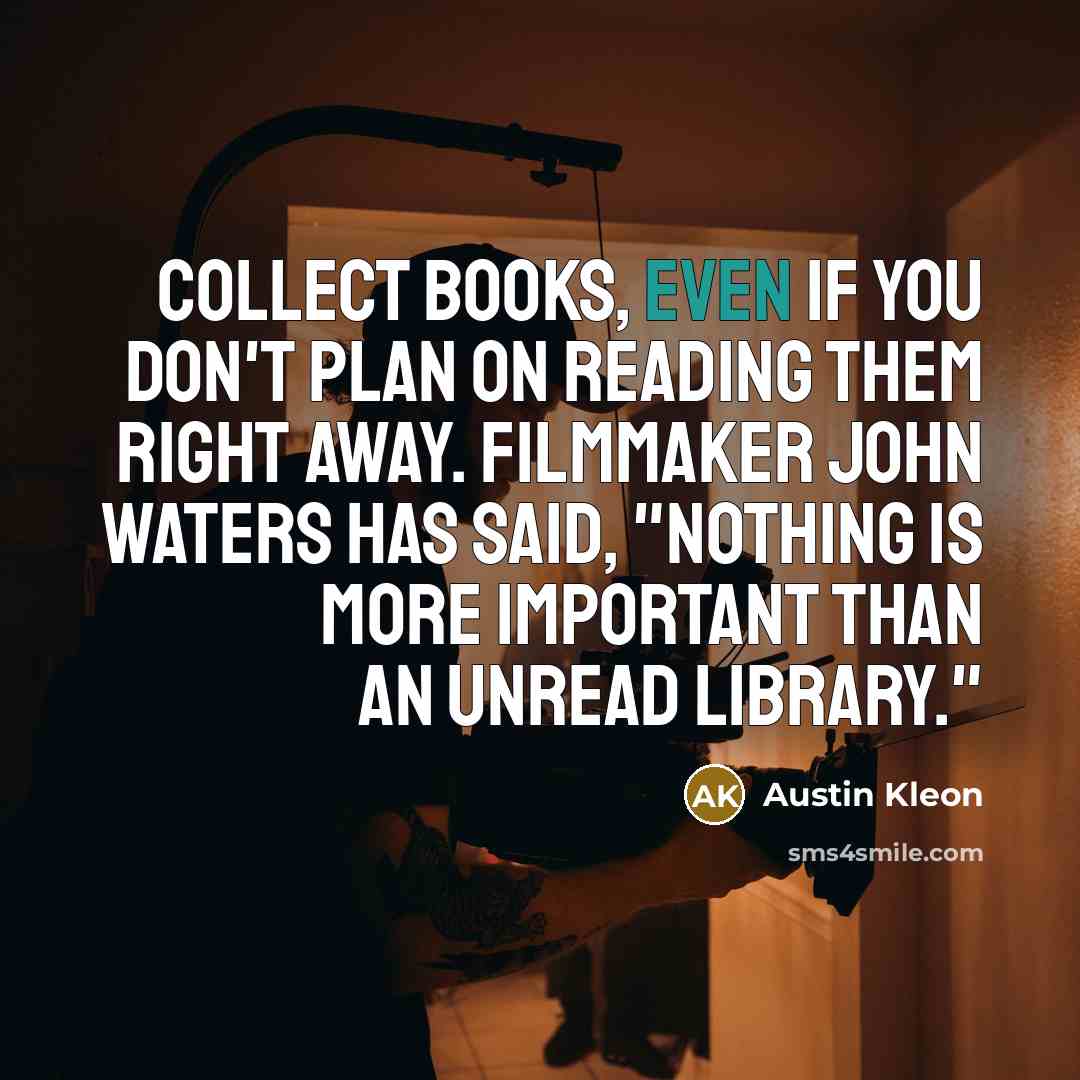 “Collect books, even if you don't plan on reading them…” quote by Austin Kleon