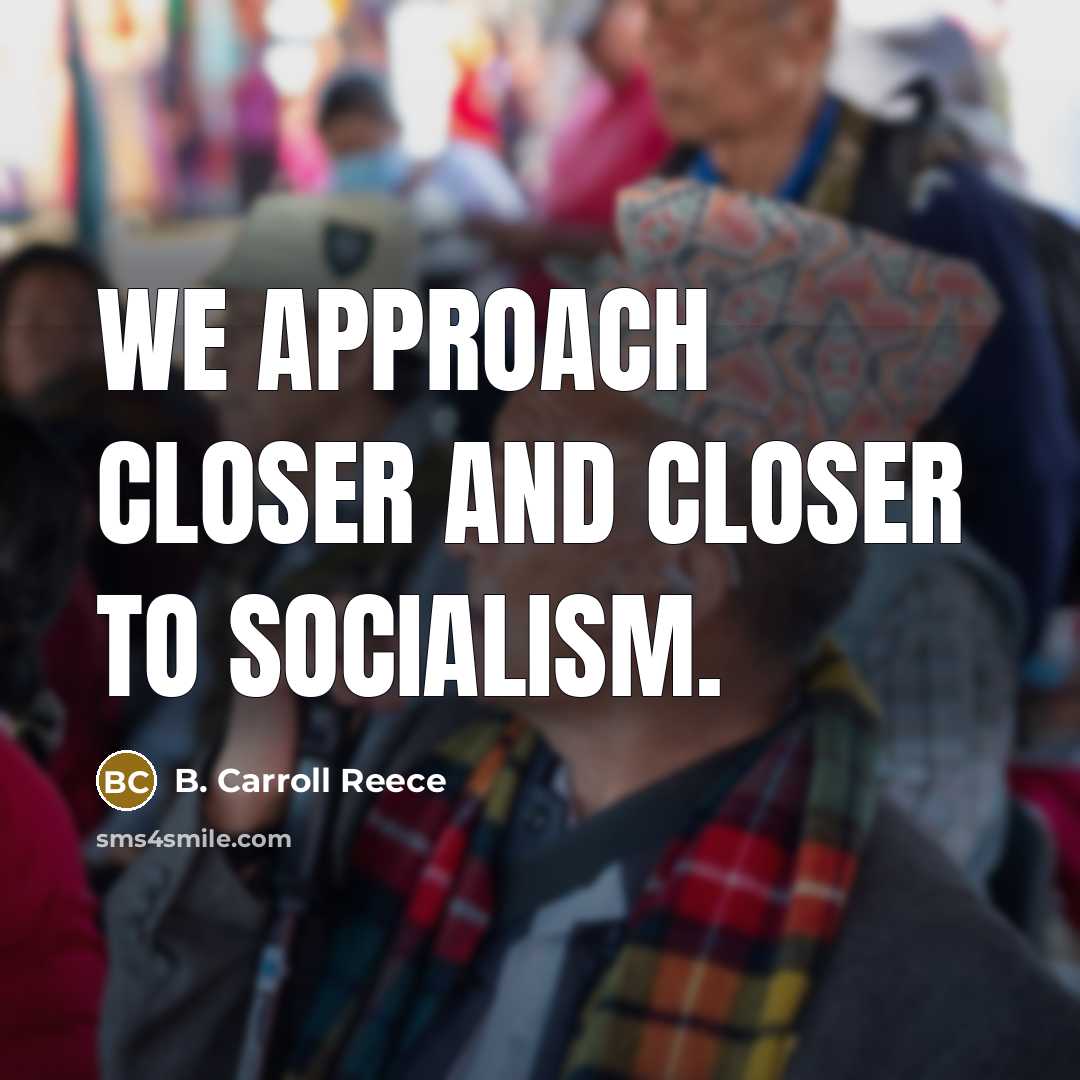 “We approach closer and closer to socialism.…” quote by B. Carroll Reece