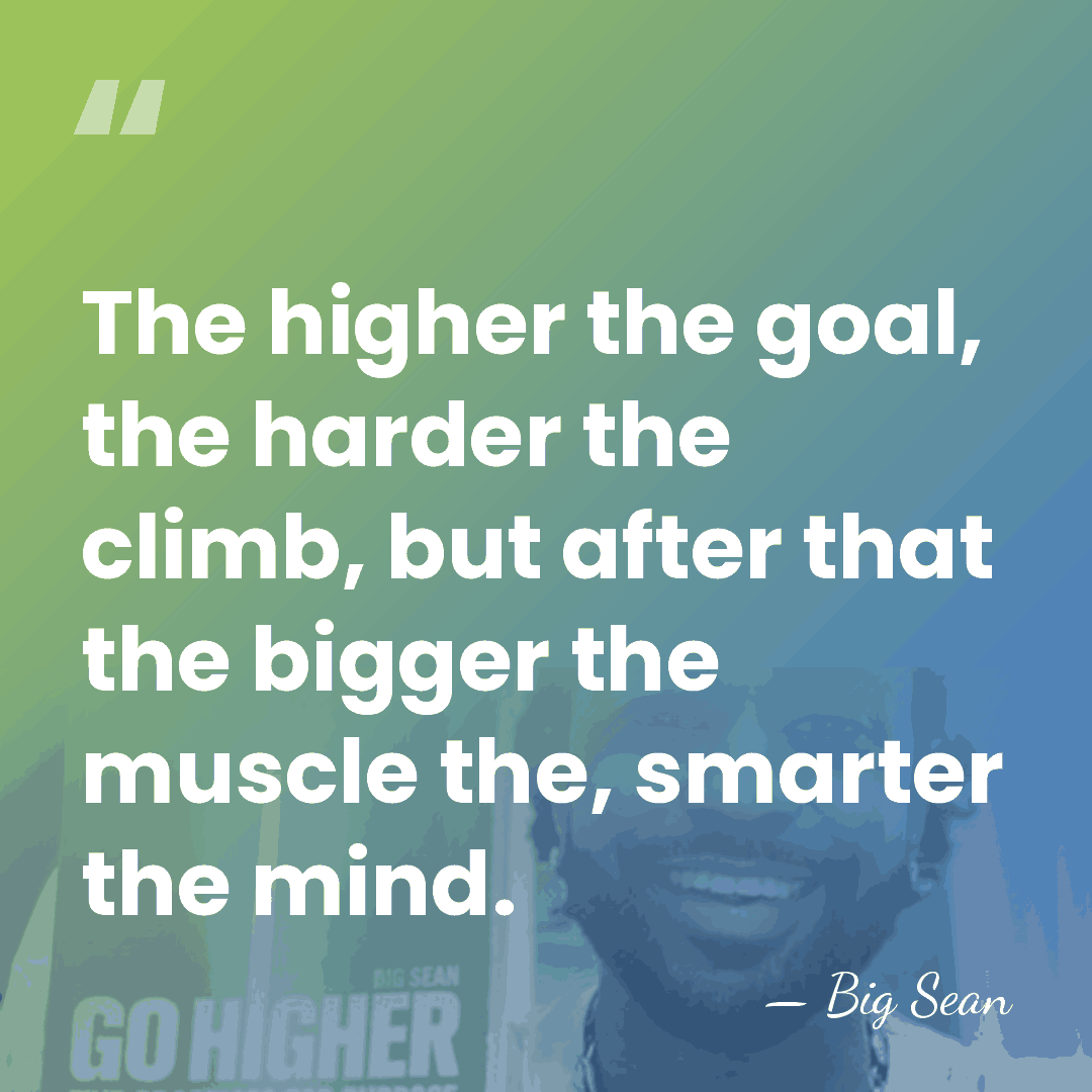 The higher the goal, the harder the climb, but after that the&hellip; - Big Sean