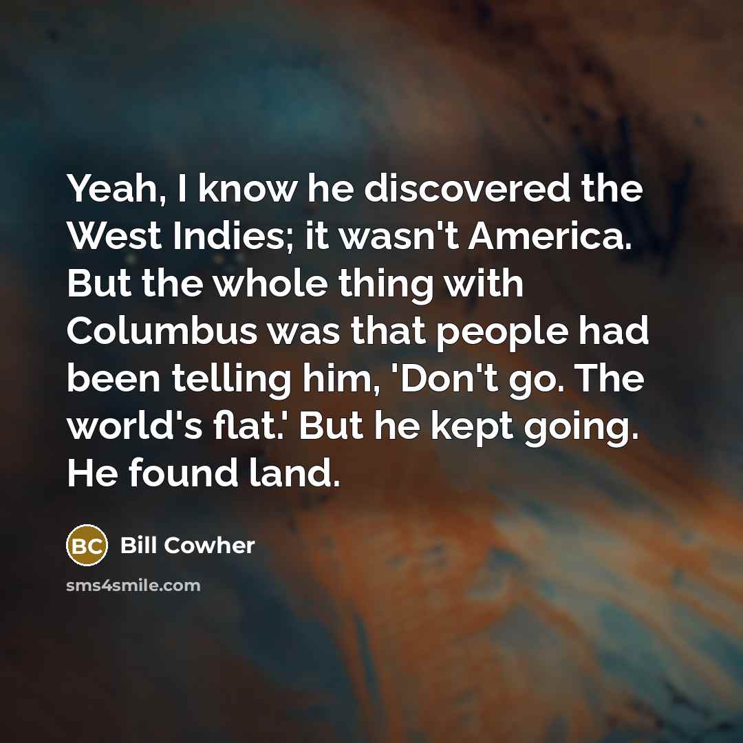 “Yeah, I know he discovered the West Indies; it wasn't…” quote by Bill Cowher