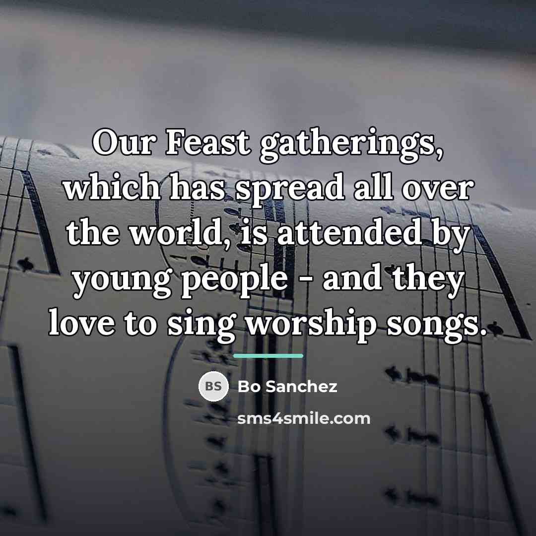 “Our Feast gatherings, which has spread all over the world,…” quote by Bo Sanchez