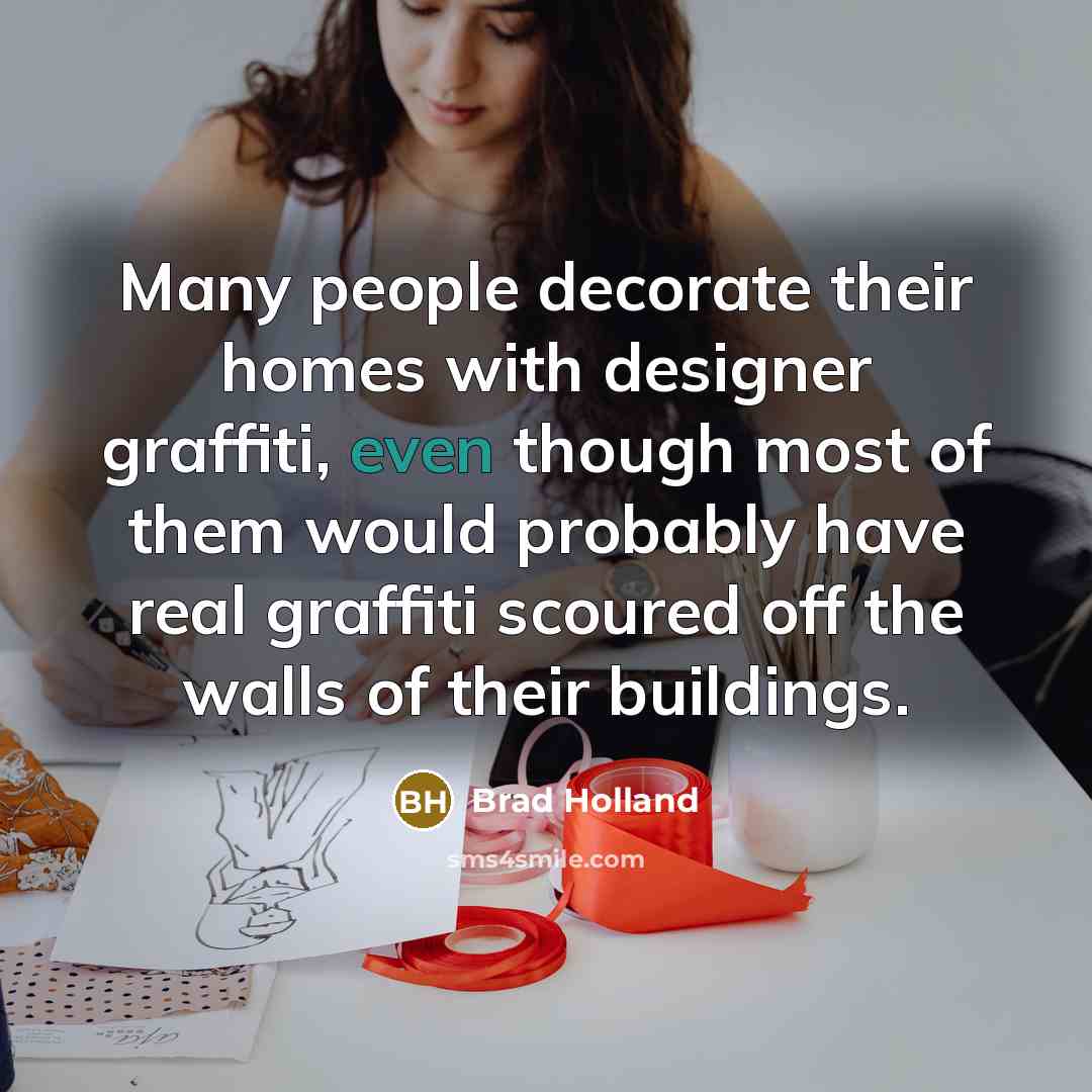 “Many people decorate their homes with designer graffiti, even though…” quote by Brad Holland