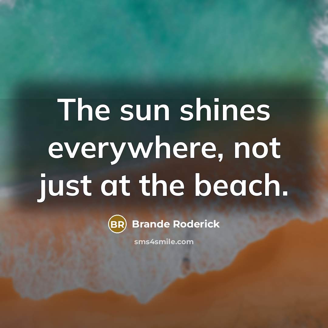 “The sun shines everywhere, not just at the beach.…” quote by Brande Roderick