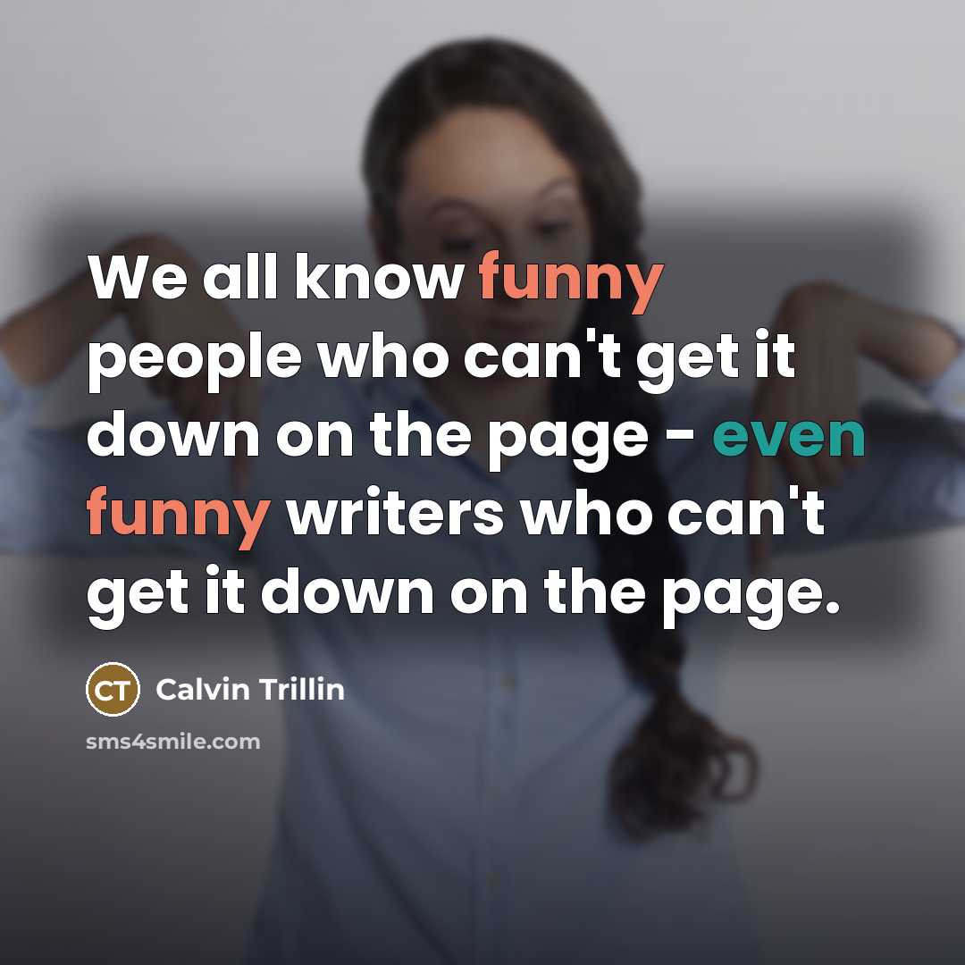 “We all know funny people who can't get it down…” quote by Calvin Trillin