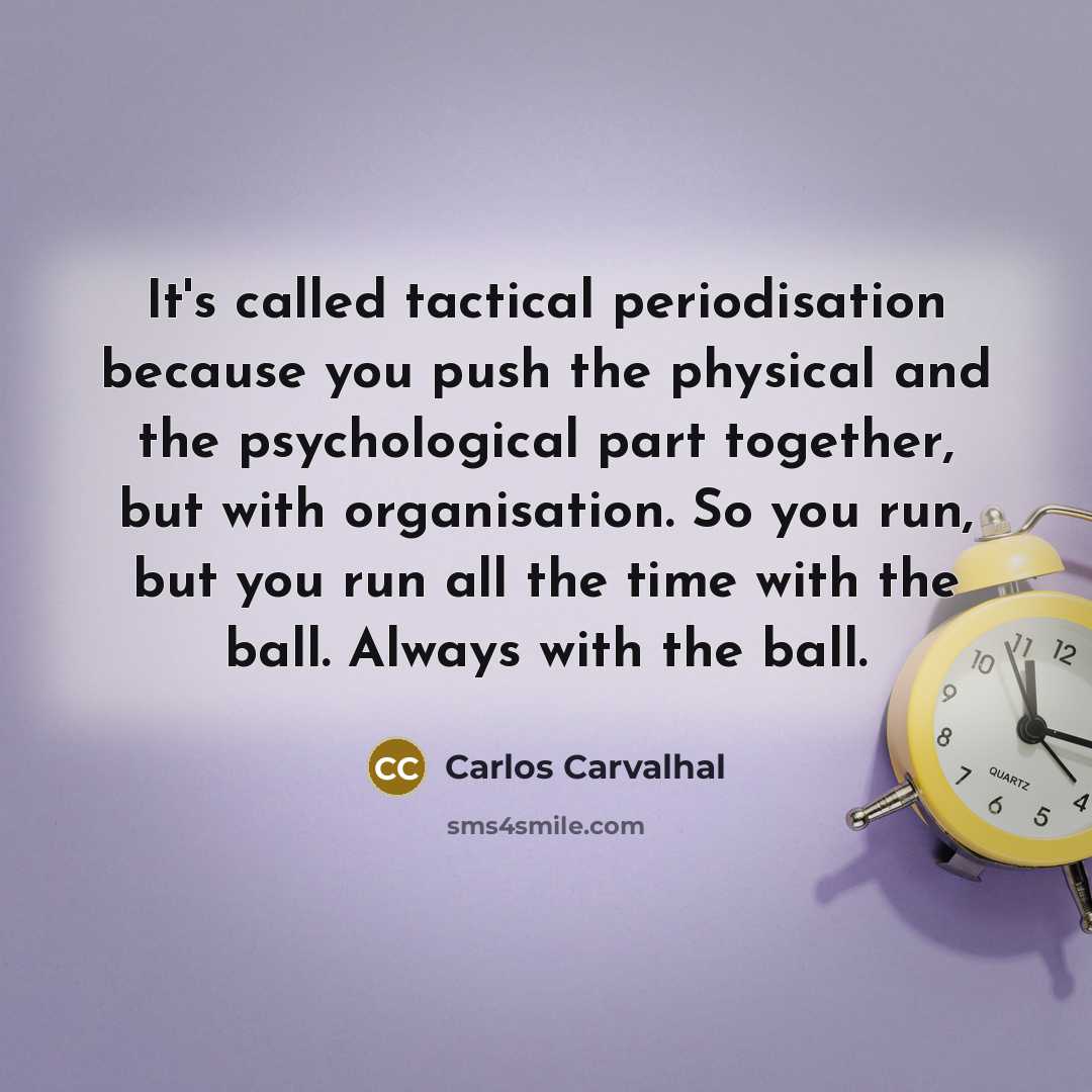 “It's called tactical periodisation because you push the physical and…” quote by Carlos Carvalhal