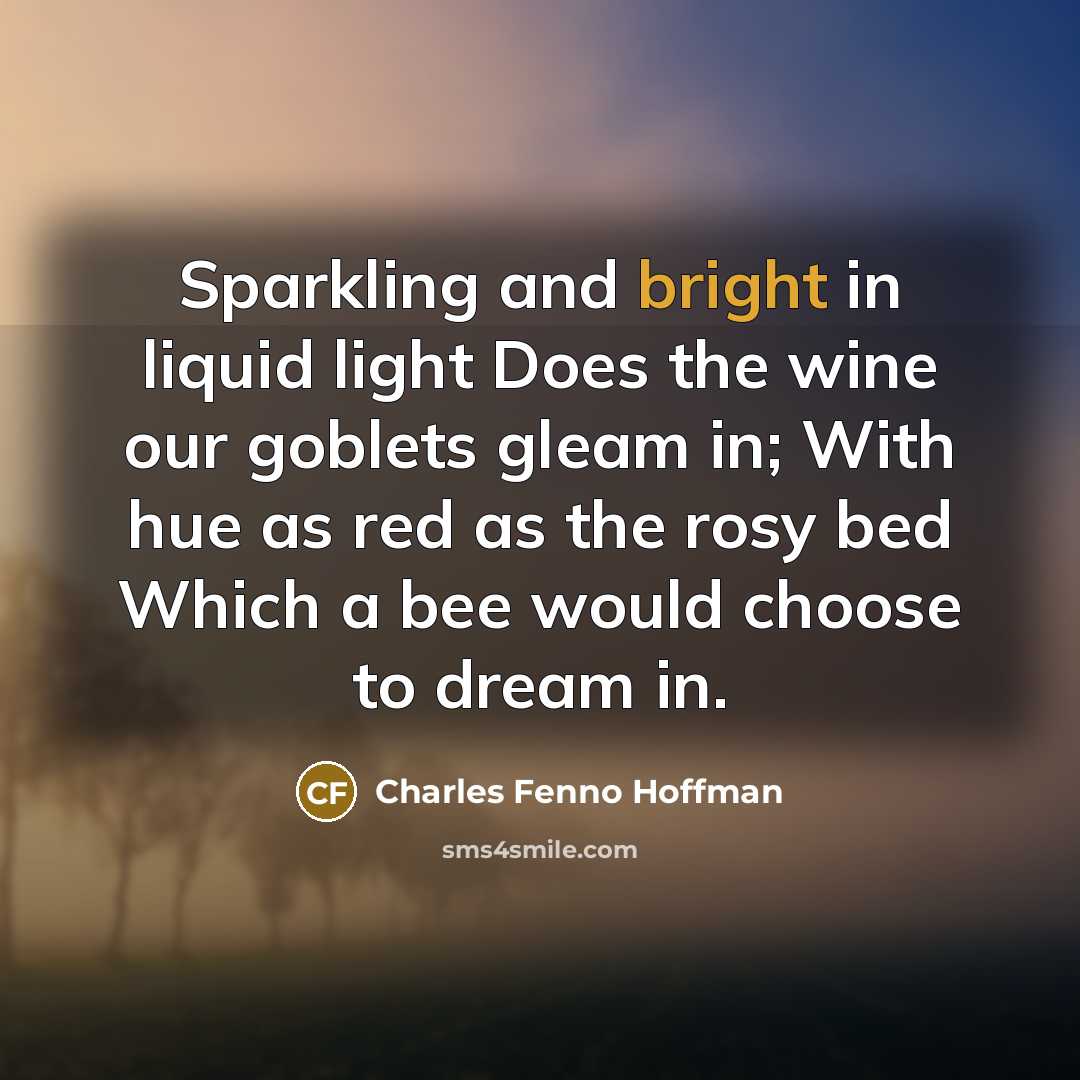 “Sparkling and bright in liquid light Does the wine our…” quote by Charles Fenno Hoffman