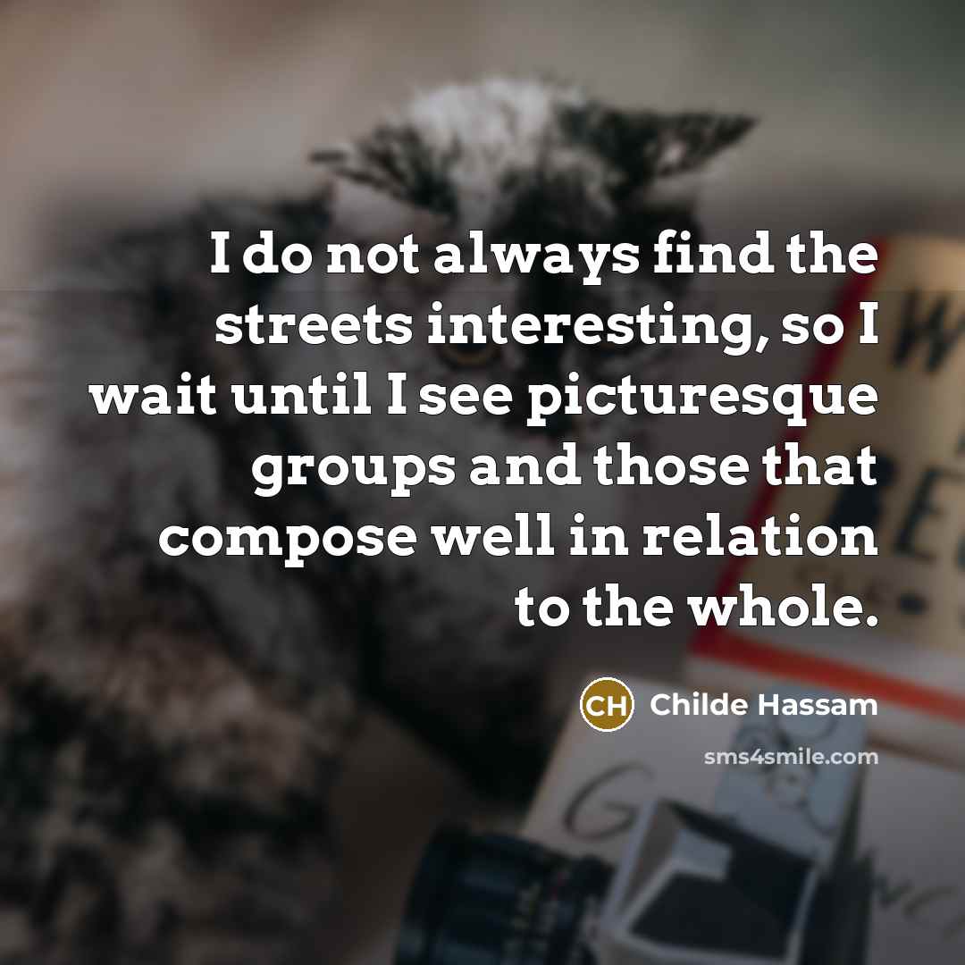 “I do not always find the streets interesting, so I…” quote by Childe Hassam
