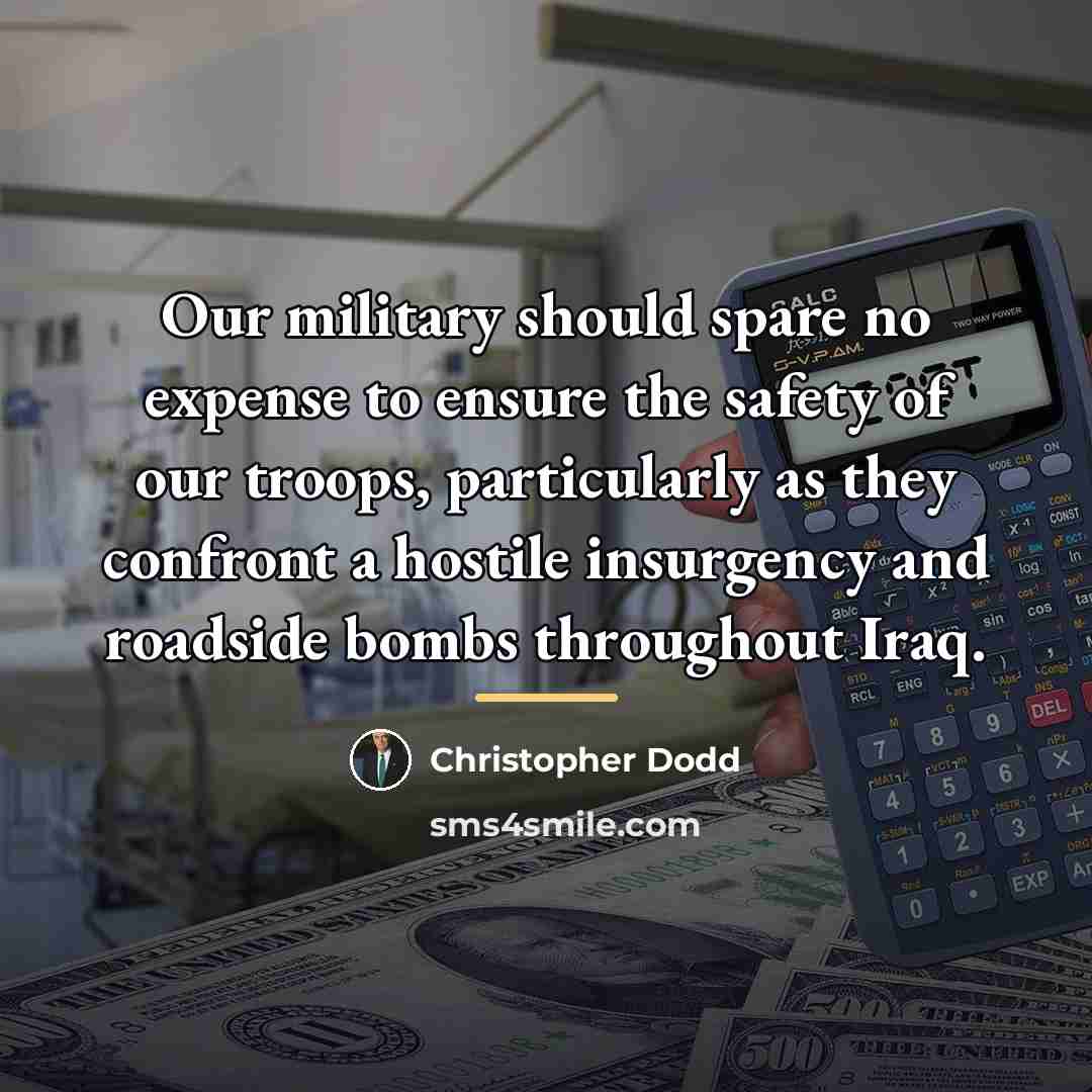“Our military should spare no expense to ensure the safety…” quote by Christopher Dodd