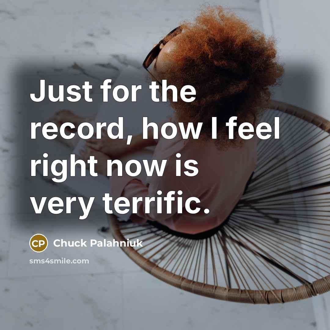 “Just for the record, how I feel right now is…” quote by Chuck Palahniuk
