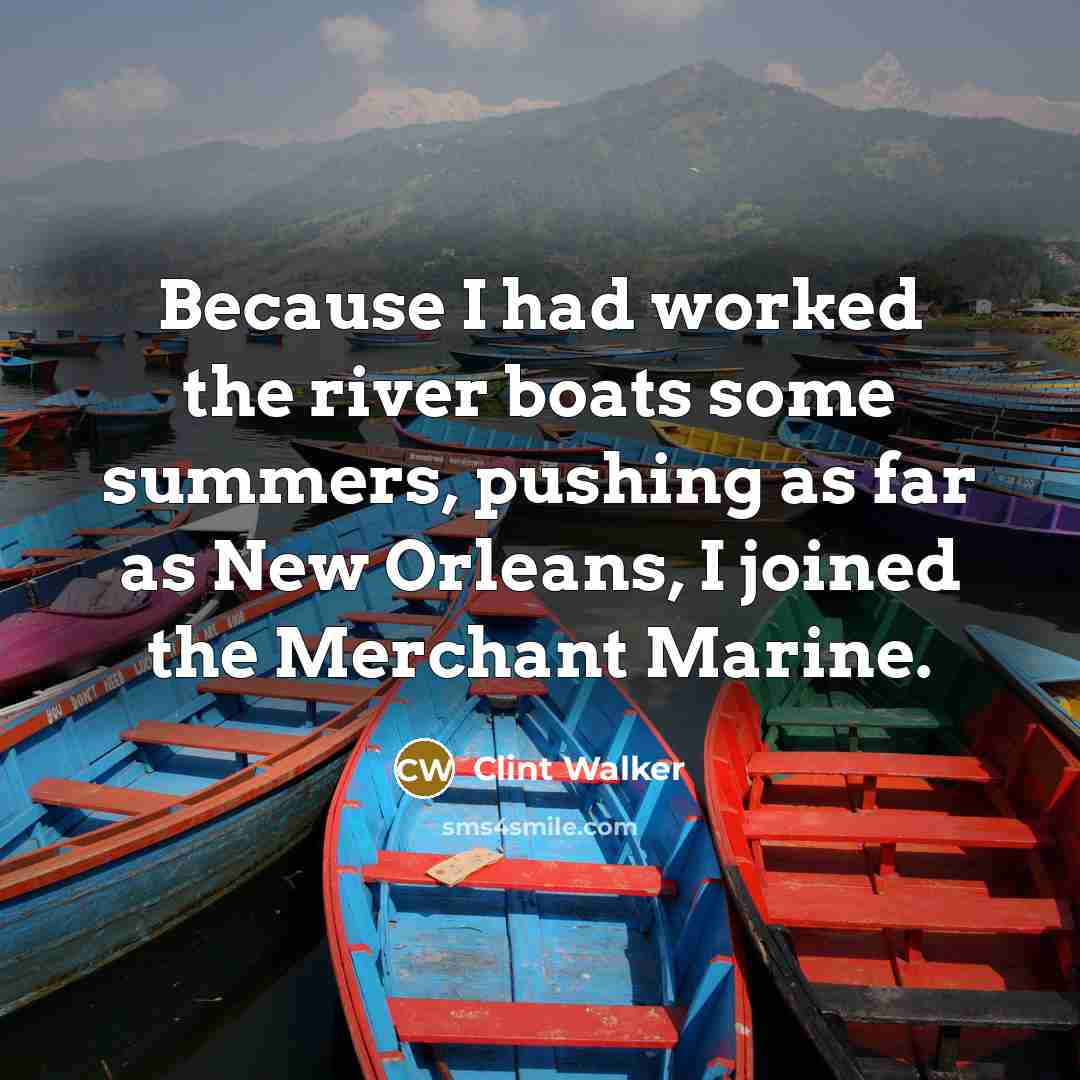 “Because I had worked the river boats some summers, pushing…” quote by Clint Walker