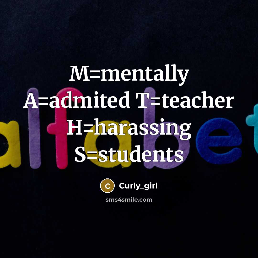“M=mentally A=admited T=teacher H=harassing S=students” quote by Curly_girl