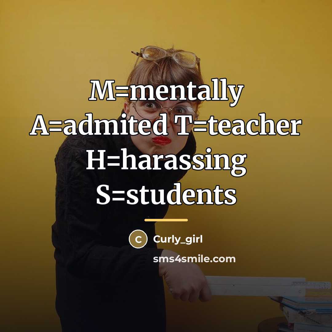 “M=mentally A=admited T=teacher H=harassing S=students…” quote by Curly_girl