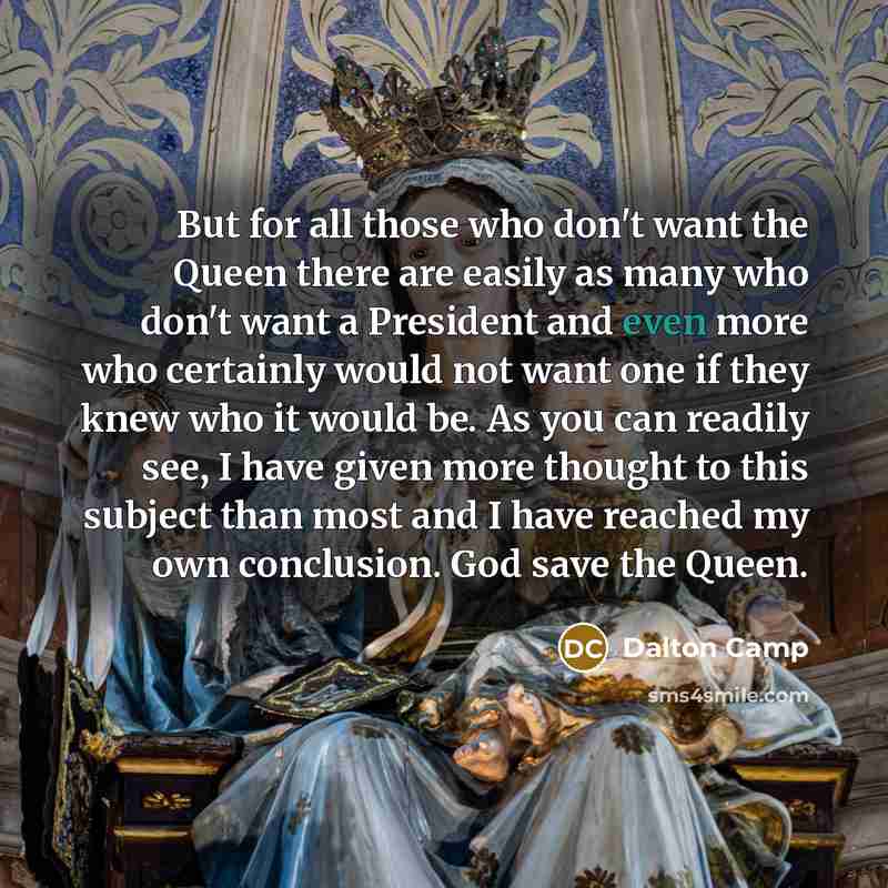 “But for all those who don't want the Queen there…” quote by Dalton Camp