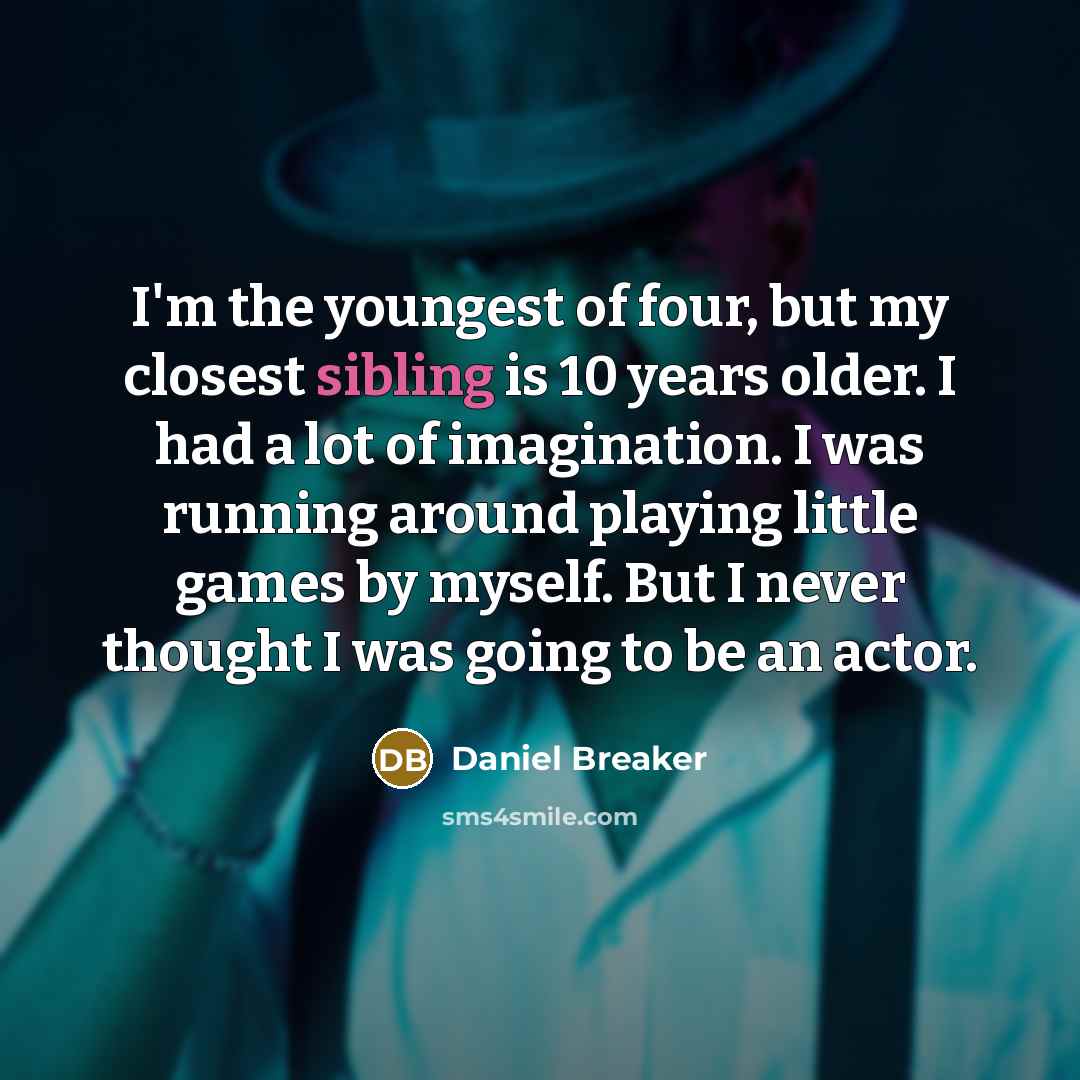 “I'm the youngest of four, but my closest sibling is…” quote by Daniel Breaker