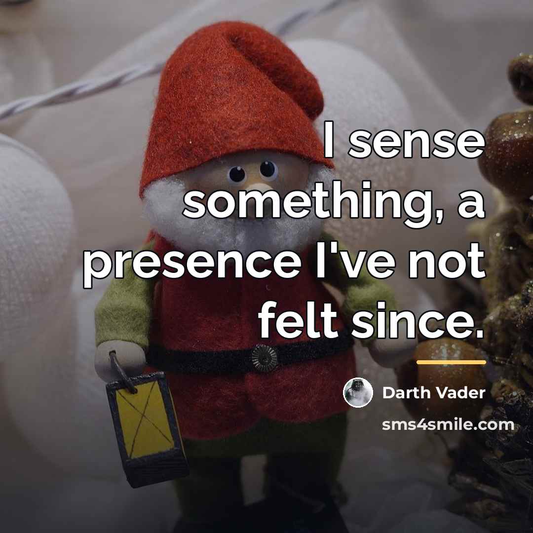 “I sense something, a presence I've not felt since.…” quote by Darth Vader