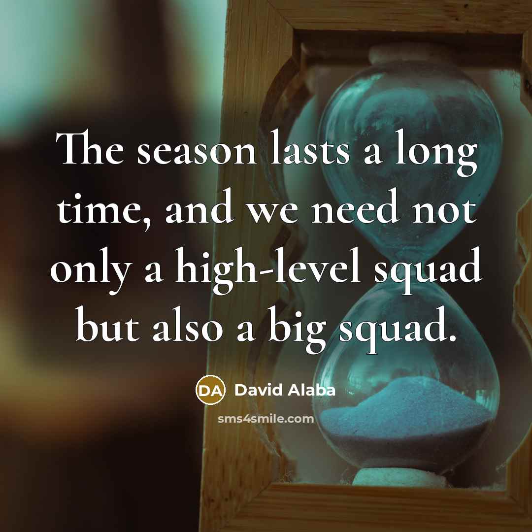 “The season lasts a long time, and we need not…” quote by David Alaba