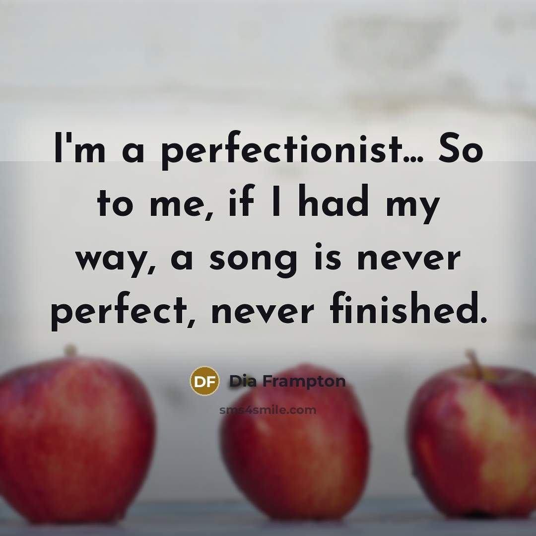 “I'm a perfectionist... So to me, if I had my…” quote by Dia Frampton