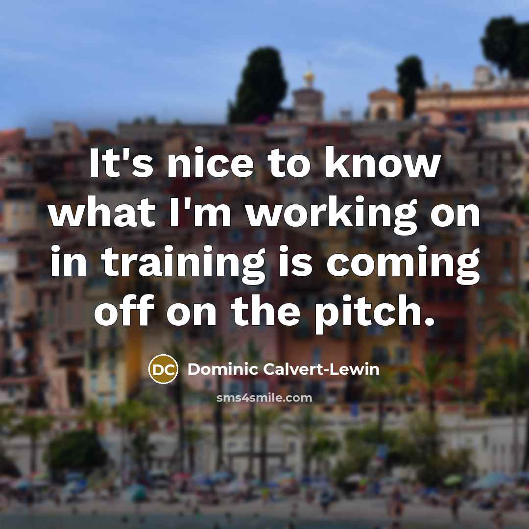 “It's nice to know what I'm working on in training…” quote by Dominic Calvert-Lewin