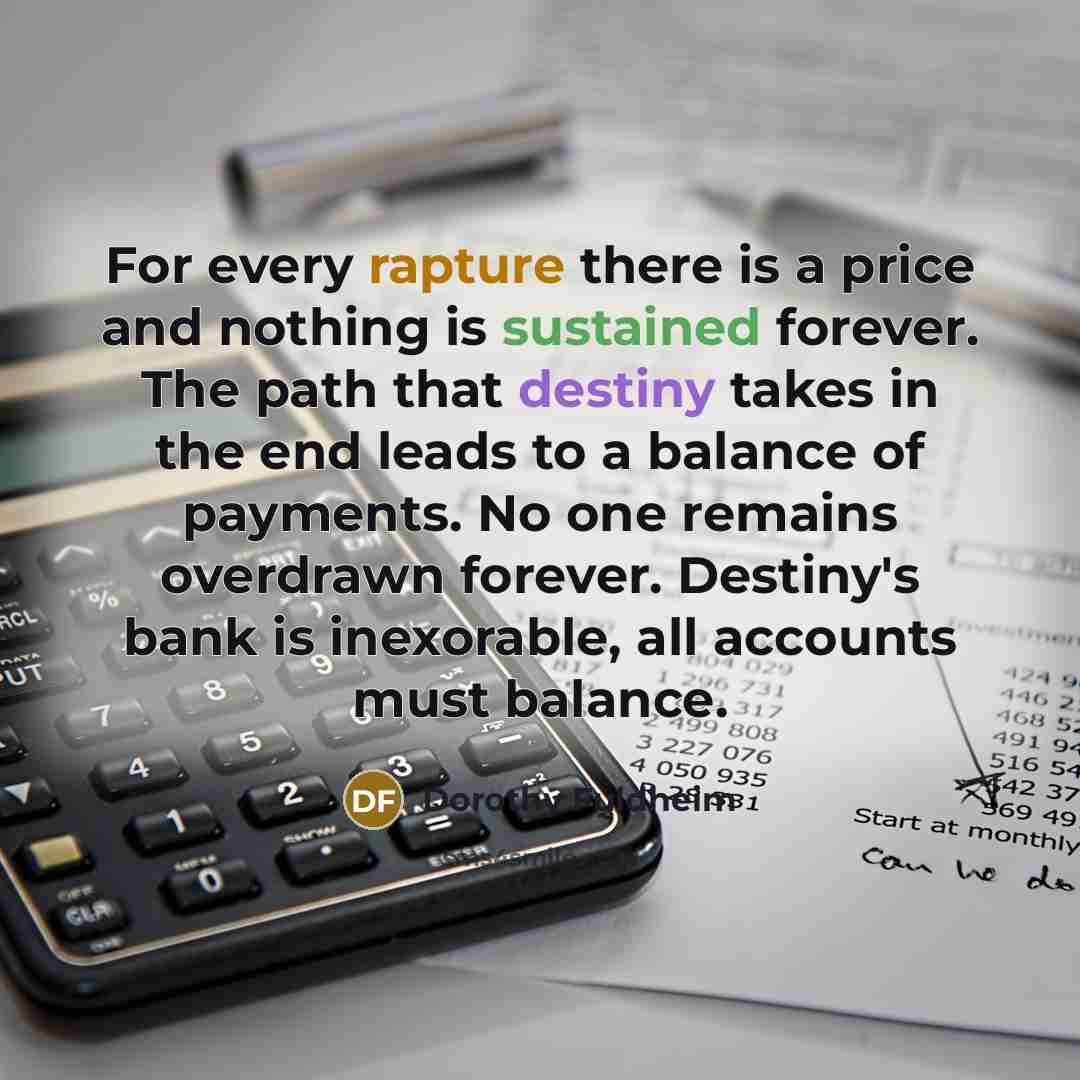 “For every rapture there is a price and nothing is…” quote by Dorothy Fuldheim