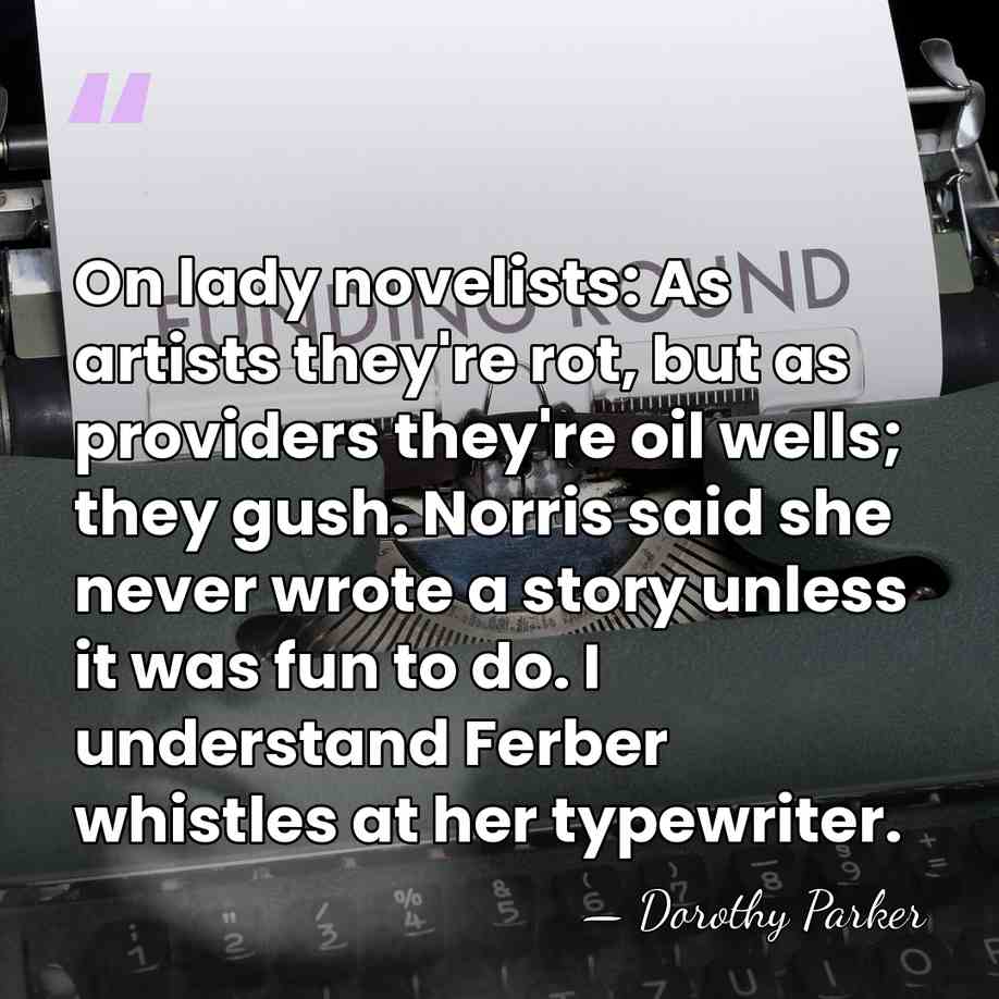 On lady novelists: As artists they're rot, but as providers they're oil&hellip; - Dorothy Parker