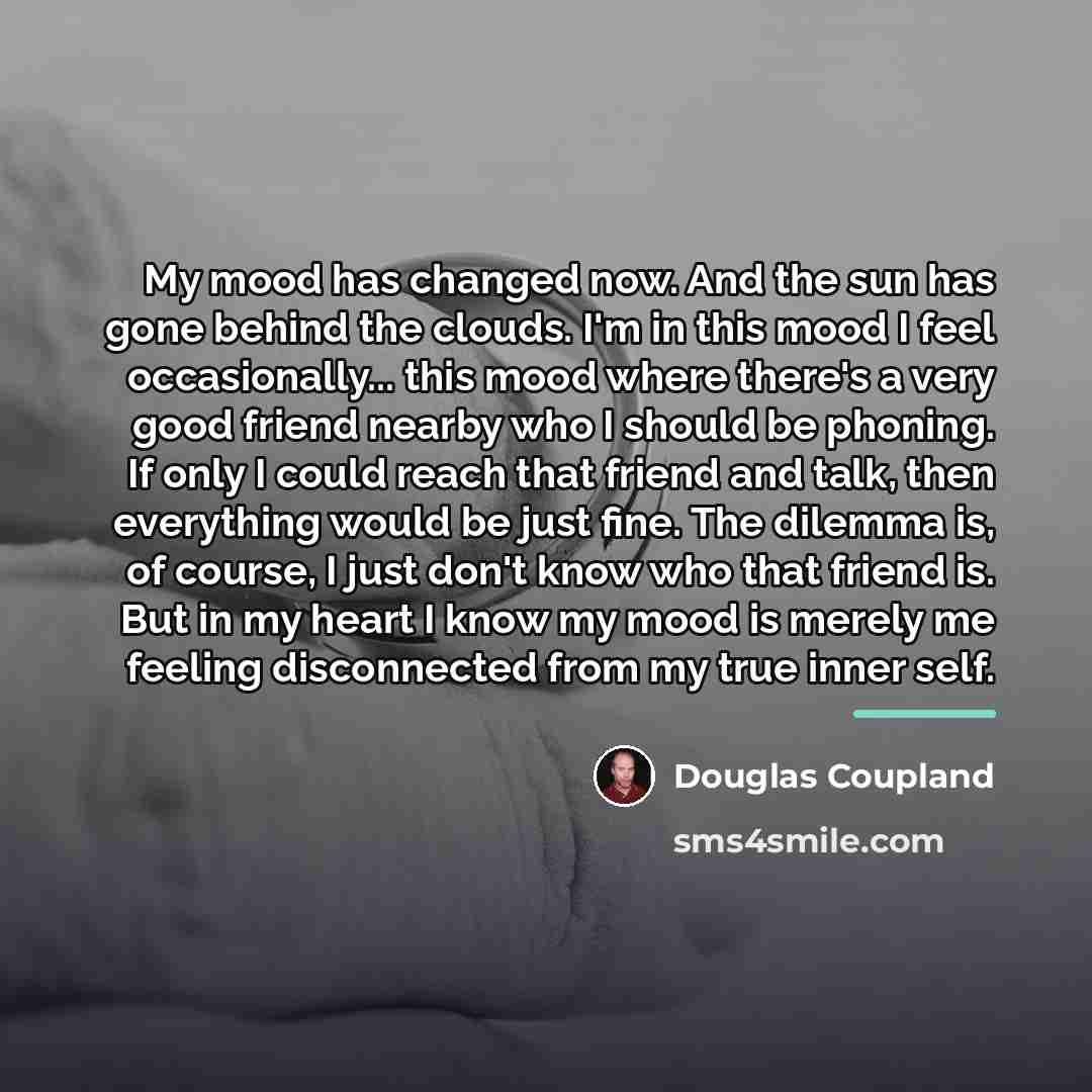 “My mood has changed now. And the sun has gone…” quote by Douglas Coupland