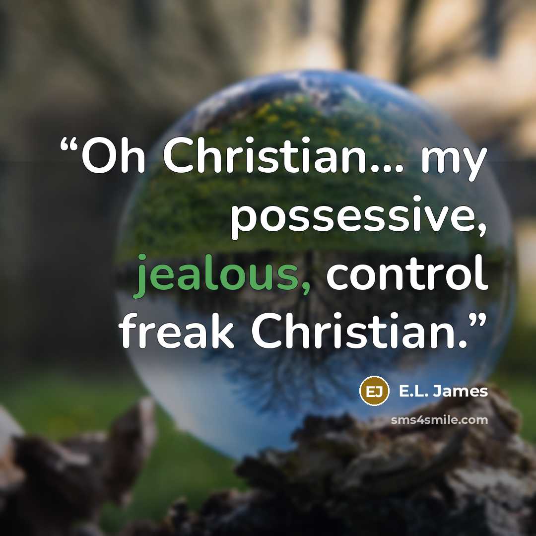 “Oh Christian... my possessive, jealous, control freak Christian.” quote by E.L. James