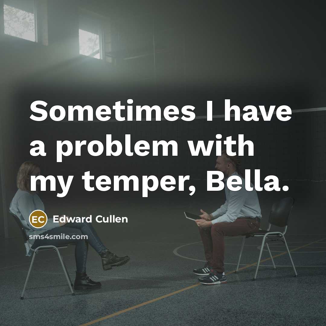 “Sometimes I have a problem with my temper, Bella.” quote by Edward Cullen