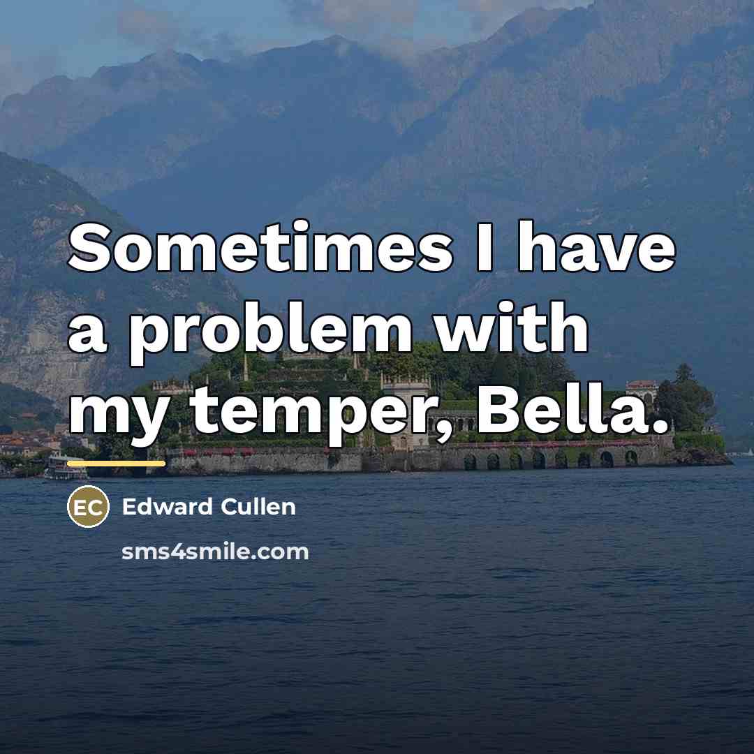 “Sometimes I have a problem with my temper, Bella.…” quote by Edward Cullen