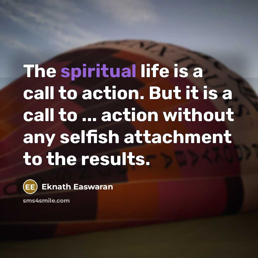 “The spiritual life is a call to action. But it…” quote by Eknath Easwaran