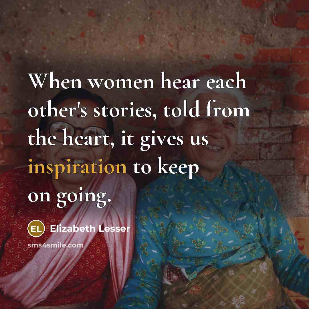 “When women hear each other's stories, told from the heart,…” quote by Elizabeth Lesser