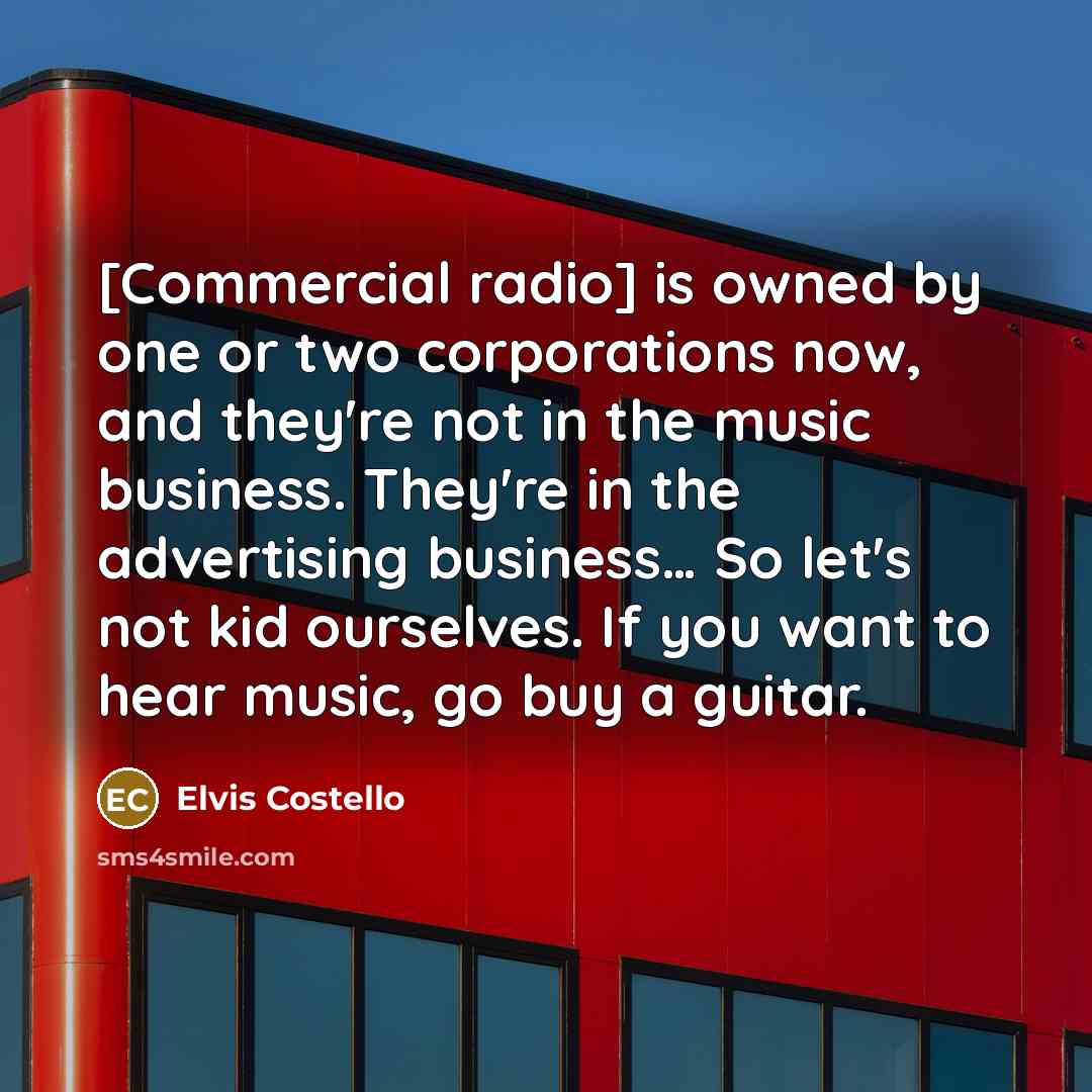 “[Commercial radio] is owned by one or two corporations now,…” quote by Elvis Costello