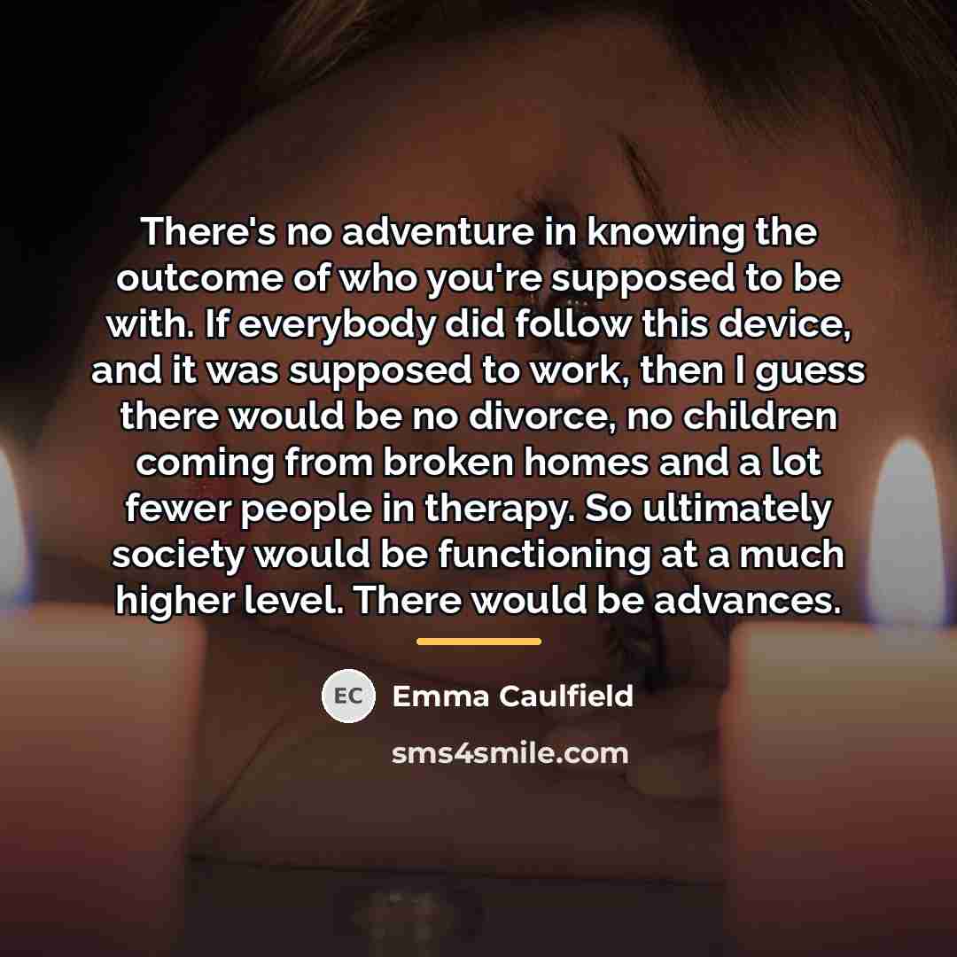 “There's no adventure in knowing the outcome of who you're…” quote by Emma Caulfield