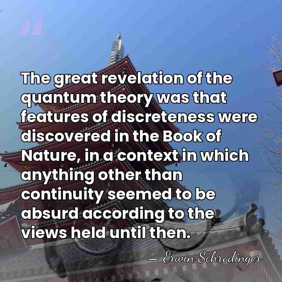The great revelation of the quantum theory was that features of discreteness&hellip; - Erwin Schrodinger