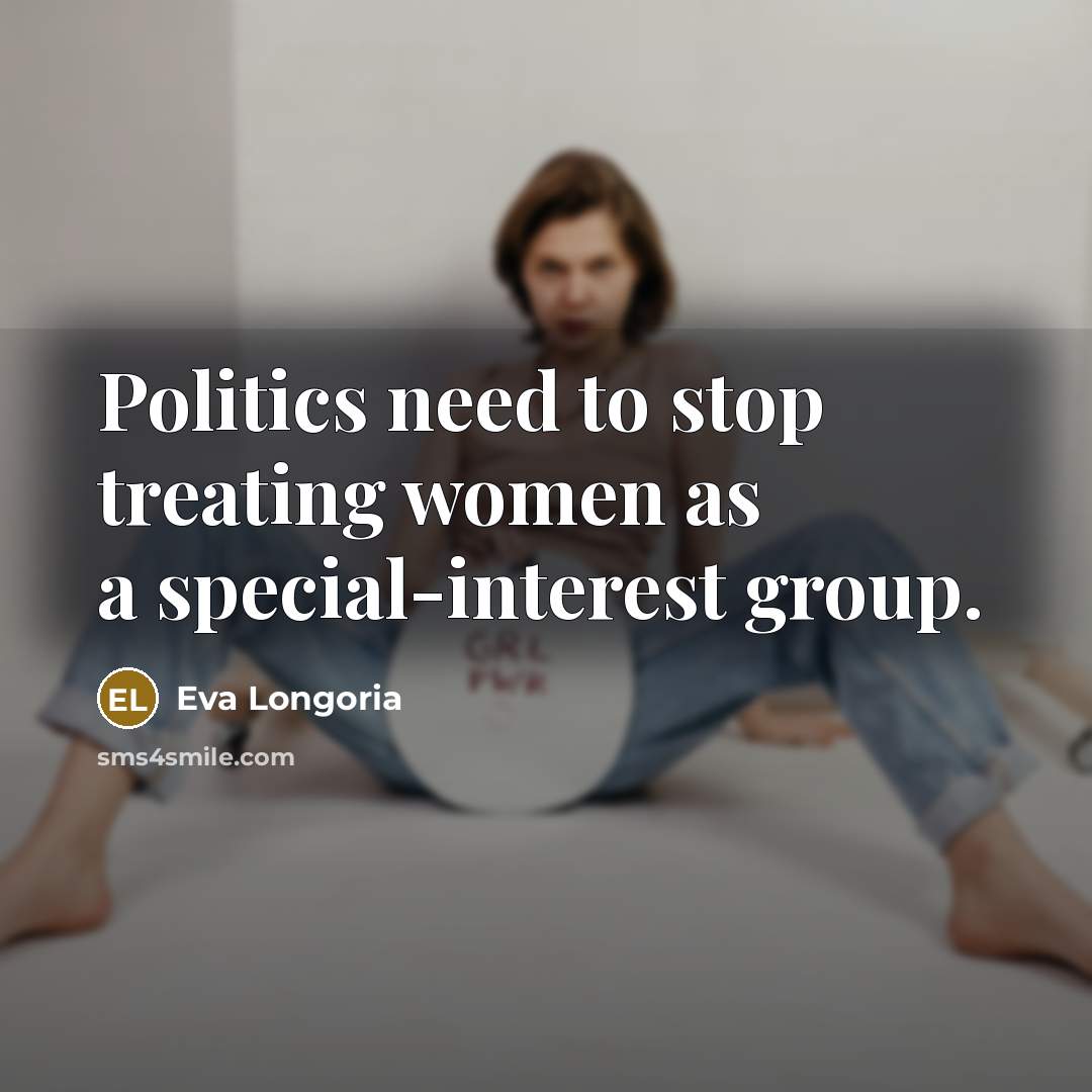 “Politics need to stop treating women as a special-interest group.” quote by Eva Longoria