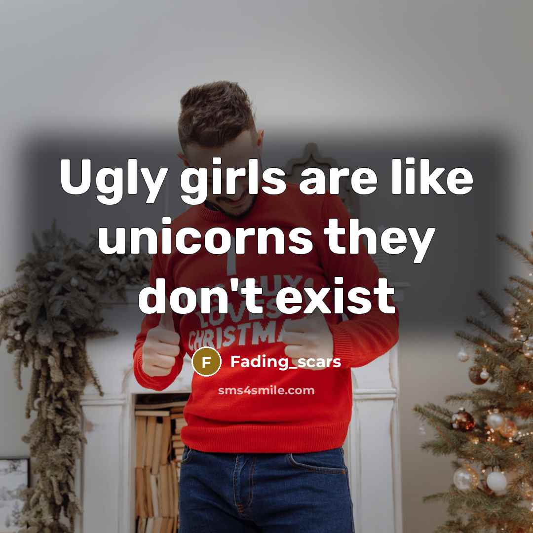 “Ugly girls are like unicorns they don't exist…” quote by Fading_scars