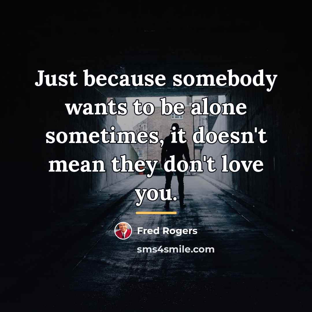 “Just because somebody wants to be alone sometimes, it doesn't…” quote by Fred Rogers