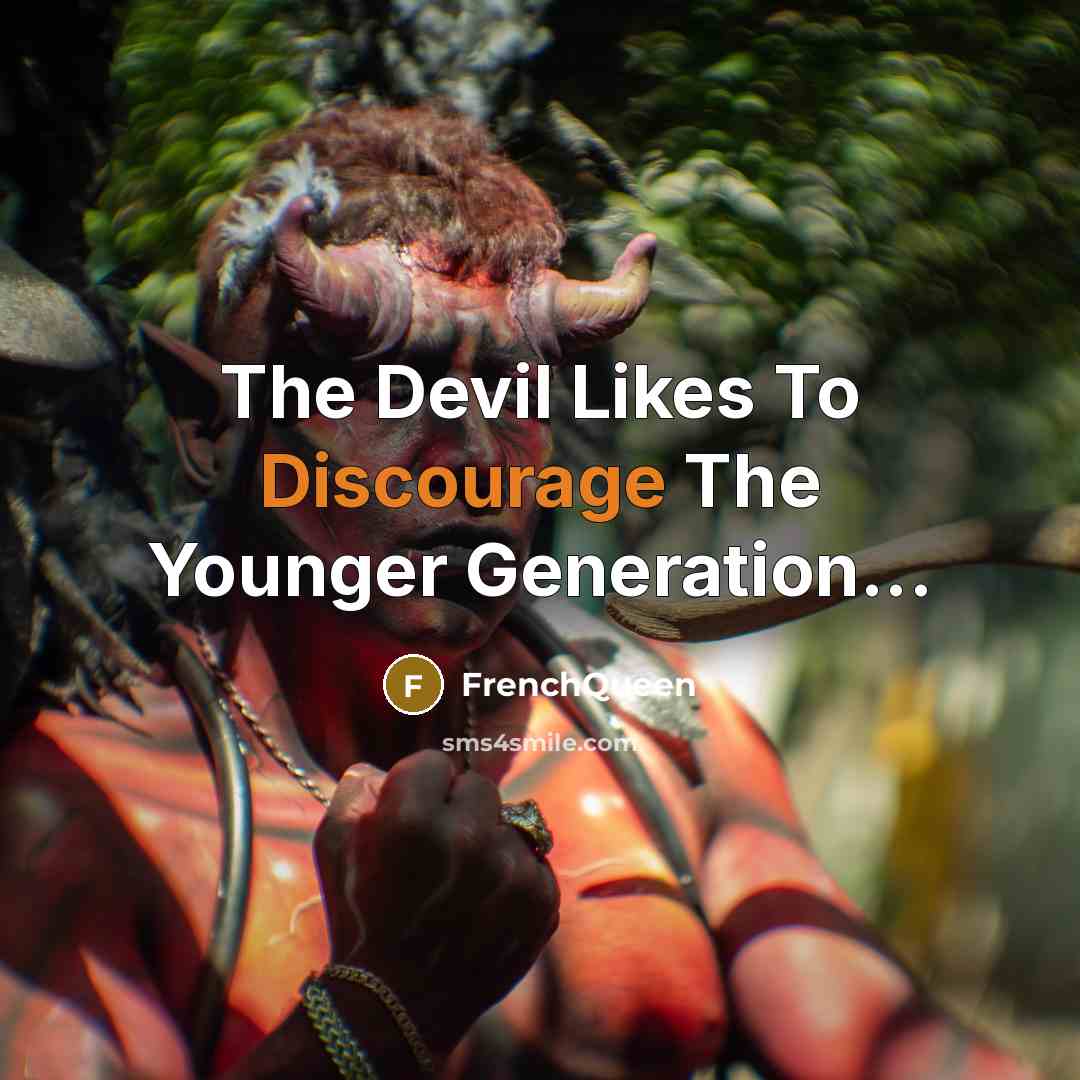 “The Devil Likes To Discourage The Younger Generation...” quote by Frenchqueen